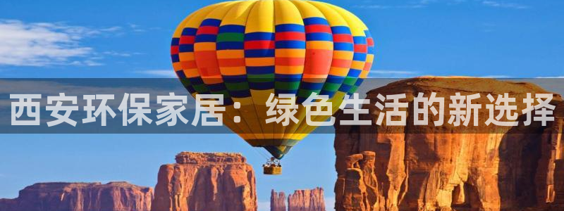 杏耀平台没有了：西安环保家居：绿色生活的新选择