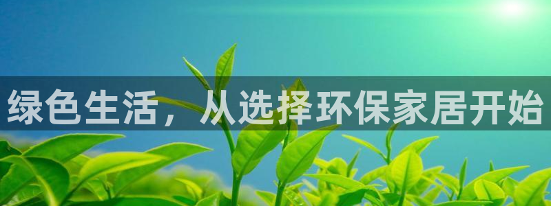 杏耀平台手机：绿色生活，从选择环保家居开始
