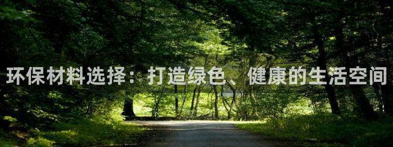 杏耀代理日工资多少：环保材料选择：打造绿色、健康的生活空间