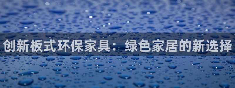 杏耀平台官方登陆：创新板式环保家具：绿色家居的新选择