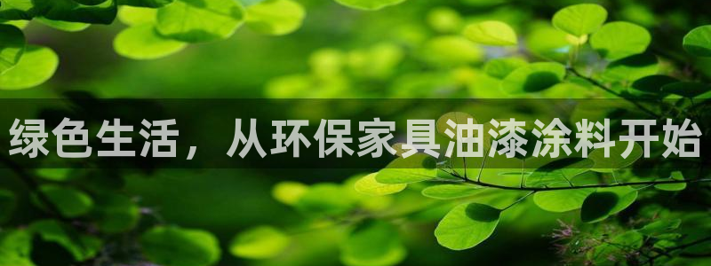 杏耀app怎样申请：绿色生活，从环保家具油漆涂料开始