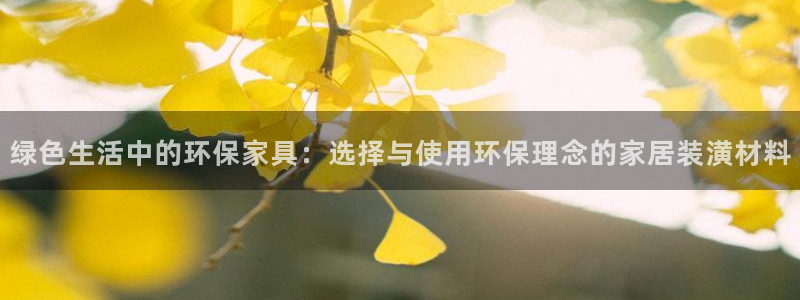 杏耀app怎样申请：绿色生活中的环保家具：选择与使用环保理念